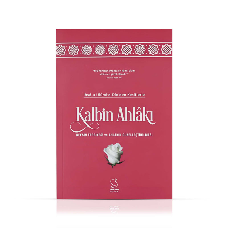 İhyâ-u Ulûmi'd-Dîn'den Kesitlerle Kalbin Ahlâkı